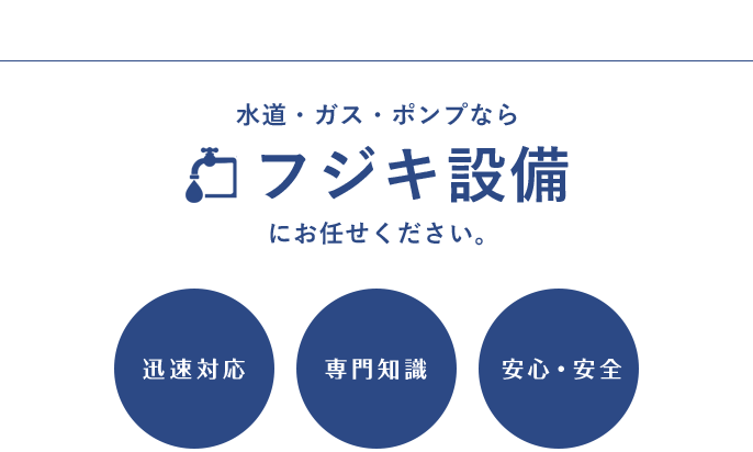 水道・ガス・ポンプならフジキ設備にお任せください。